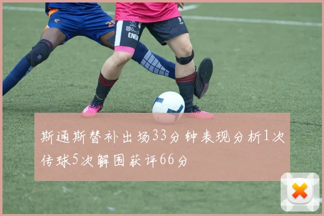 斯通斯替补出场33分钟表现分析1次传球5次解围获评66分