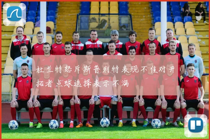 杜兰特怒斥斯普利特表现不佳对开拓者点球选择表示不满