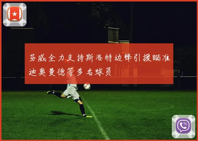 芬威全力支持斯洛特边锋引援瞄准迪奥曼德等多名球员